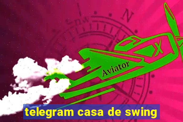 telegram casa de swing